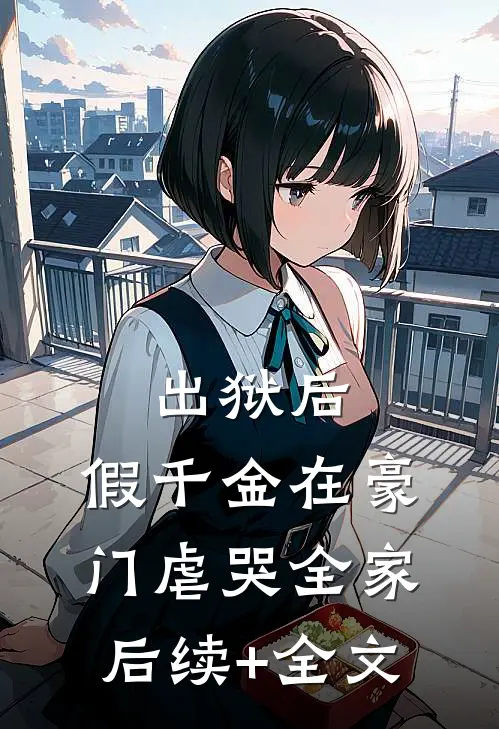 出狱后，假千金在豪门虐哭全家后续+全文