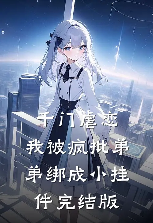 千门虐恋：我被疯批弟弟绑成小挂件完结版
