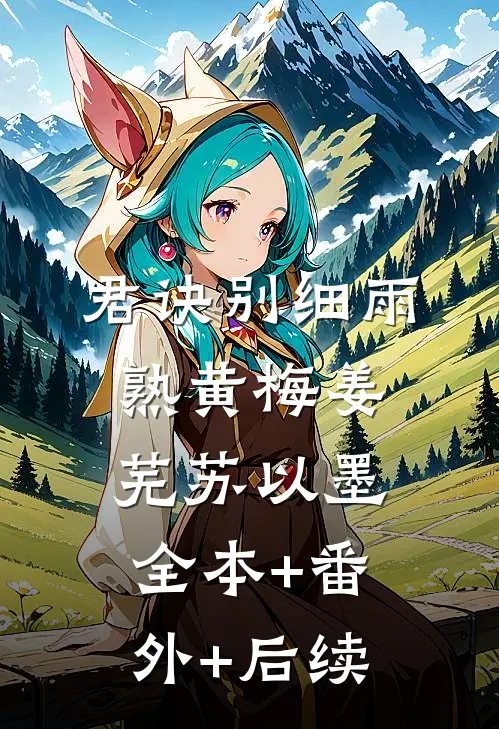 君诀别细雨熟黄梅姜芜苏以墨:全本+番外+后续