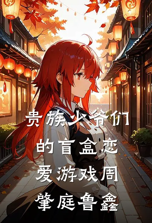 贵族少爷们的盲盒恋爱游戏周肇庭鲁鑫