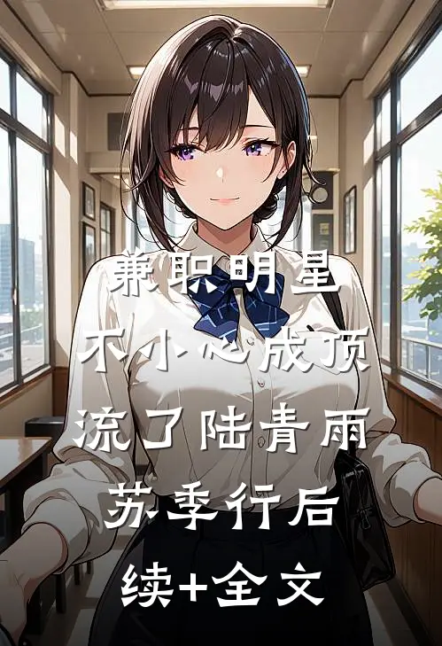兼职明星：不小心成顶流了陆青雨苏季行后续+全文