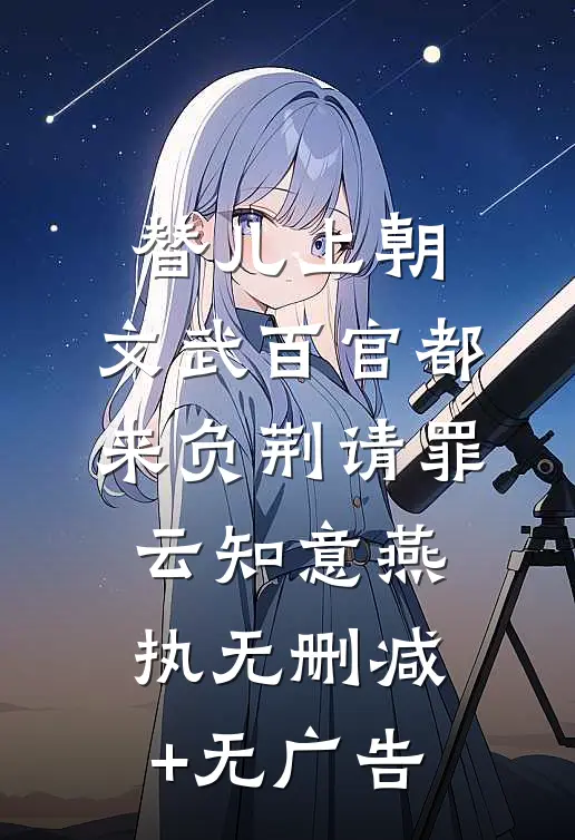 替儿上朝：文武百官都来负荆请罪云知意燕执无删减+无广告