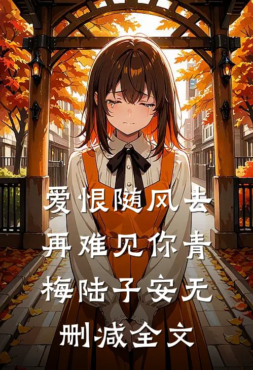 爱恨随风去，再难见你青梅陆子安无删减全文