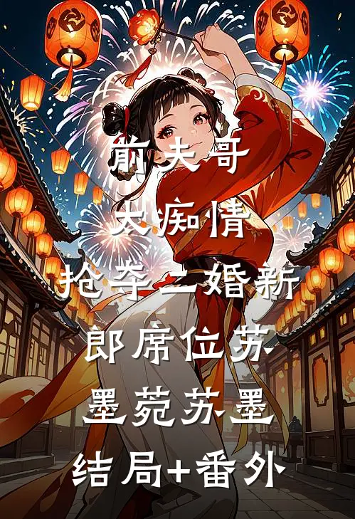前夫哥太痴情，抢夺二婚新郎席位苏墨菀苏墨:结局+番外