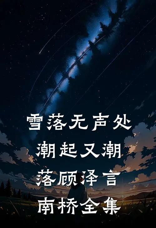 雪落无声处，潮起又潮落顾泽言南桥全集