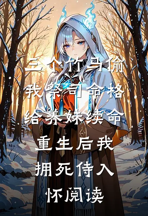 三个竹马偷我祭司命格给养妹续命，重生后我拥死侍入怀阅读