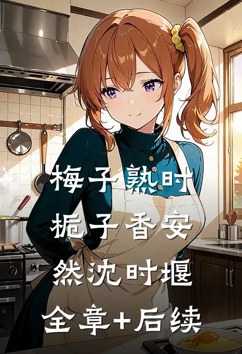 梅子熟时栀子香安然沈时堰:全章+后续