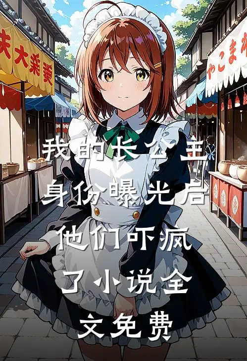 我的长公主身份曝光后，他们吓疯了小说全文免费