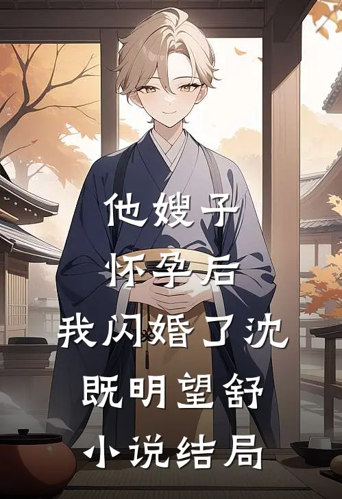 他嫂子怀孕后，我闪婚了沈既明望舒小说结局