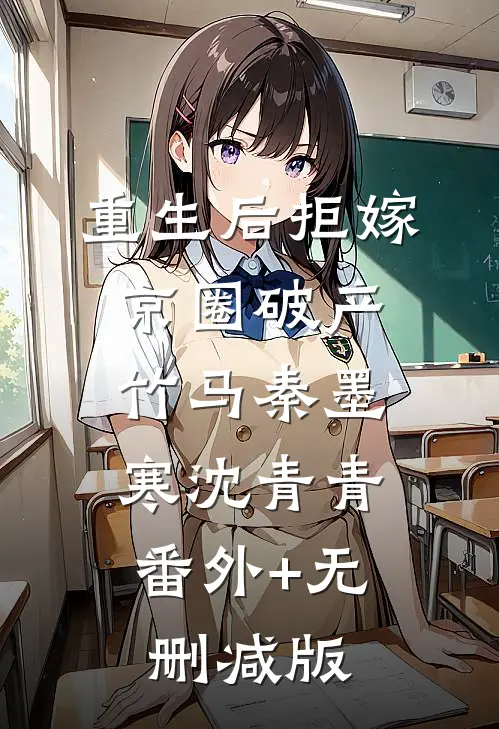 重生后拒嫁京圈破产竹马秦墨寒沈青青:番外+无删减版