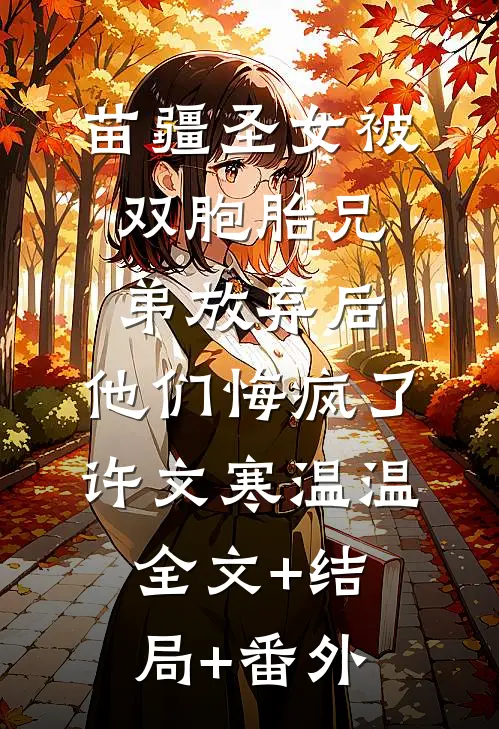 苗疆圣女被双胞胎兄弟放弃后，他们悔疯了许文寒温温:全文+结局+番外