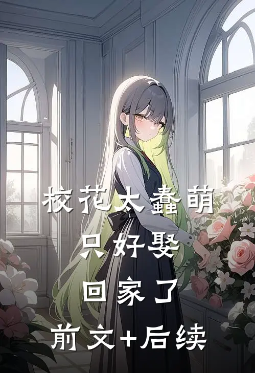 校花太蠢萌，只好娶回家了:前文+后续