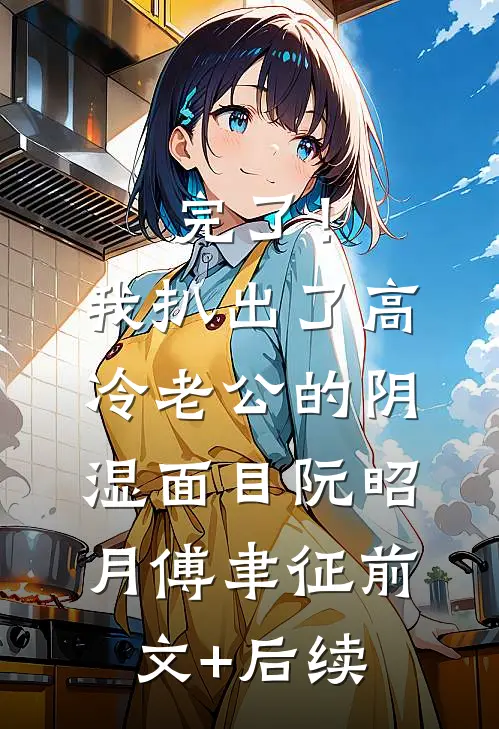 完了！我扒出了高冷老公的阴湿面目阮昭月傅聿征前文+后续