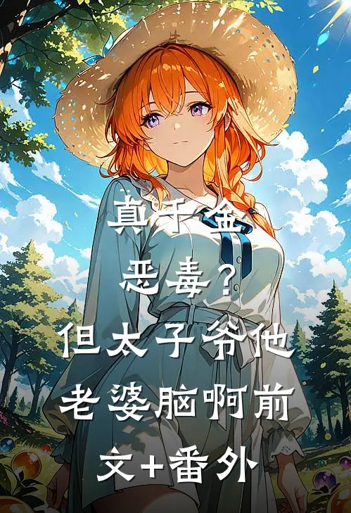 真千金恶毒？但太子爷他老婆脑啊前文+番外