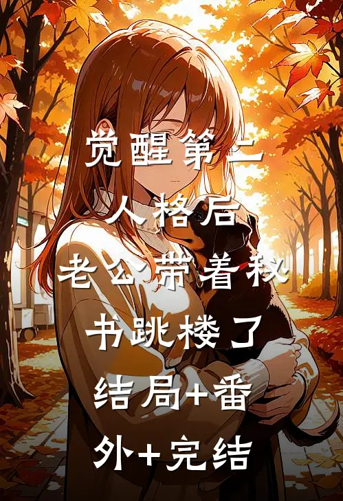 觉醒第二人格后，老公带着秘书跳楼了:结局+番外+完结