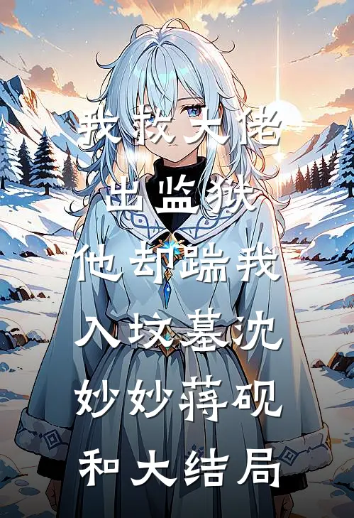 我救大佬出监狱，他却踹我入坟墓沈妙妙蒋砚和大结局