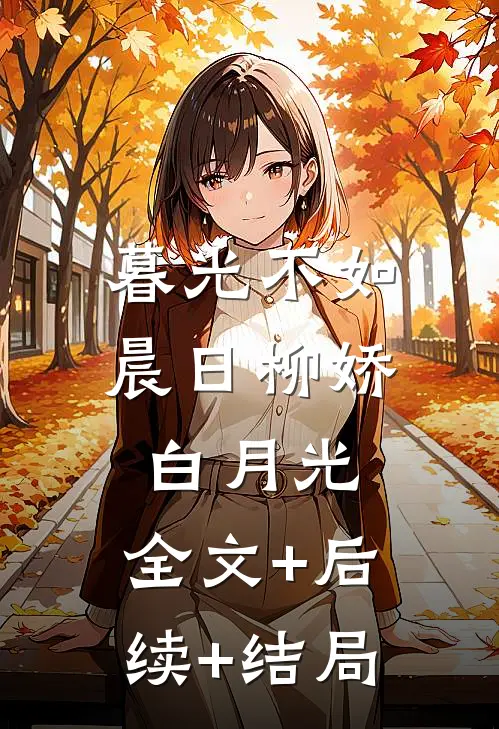 暮光不如晨日柳娇白月光:全文+后续+结局