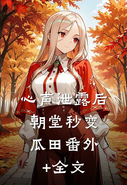 心声泄露后，朝堂秒变瓜田(番外)+(全文)