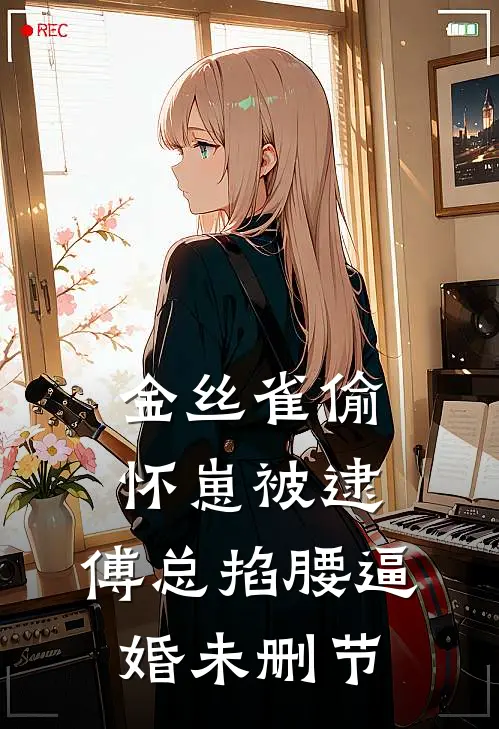 金丝雀偷怀崽被逮，傅总掐腰逼婚未删节