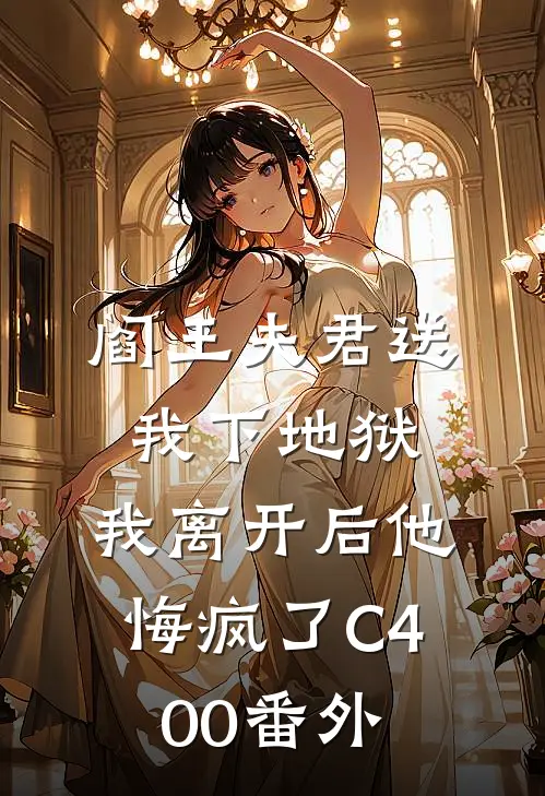 阎王夫君送我下地狱，我离开后他悔疯了C400番外