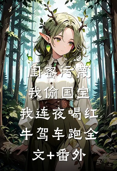 闺蜜污蔑我偷国宝，我连夜喝红牛驾车跑全文+番外