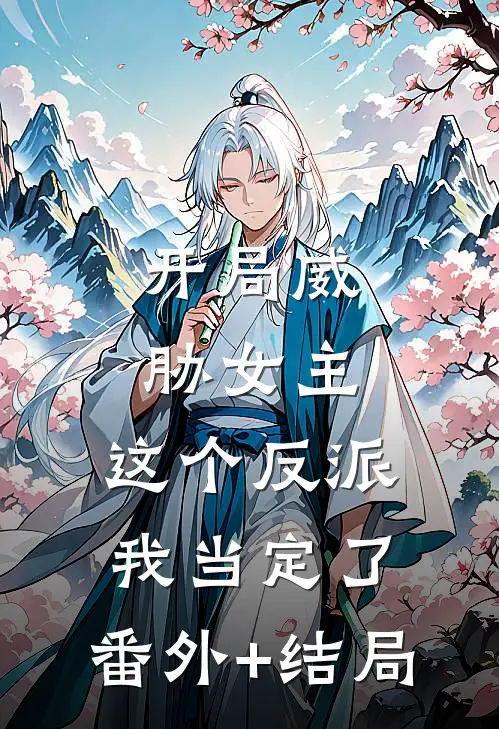 开局威胁女主，这个反派我当定了:(番外)+(结局)