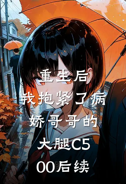 重生后，我抱紧了病娇哥哥的大腿C500后续