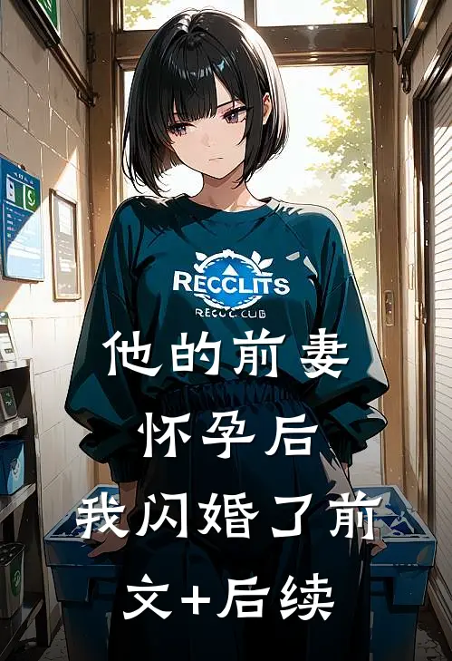 他的前妻怀孕后，我闪婚了前文+后续