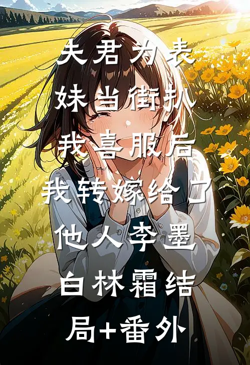 夫君为表妹当街扒我喜服后，我转嫁给了他人李墨白林霜结局+番外