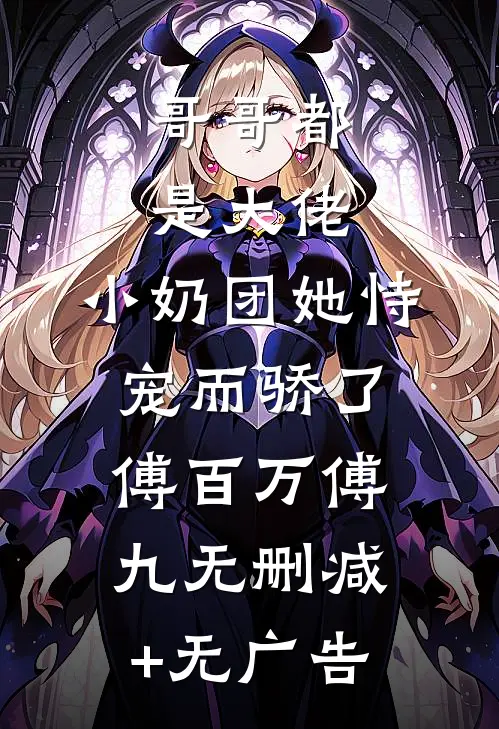哥哥都是大佬，小奶团她恃宠而骄了傅百万傅九无删减+无广告