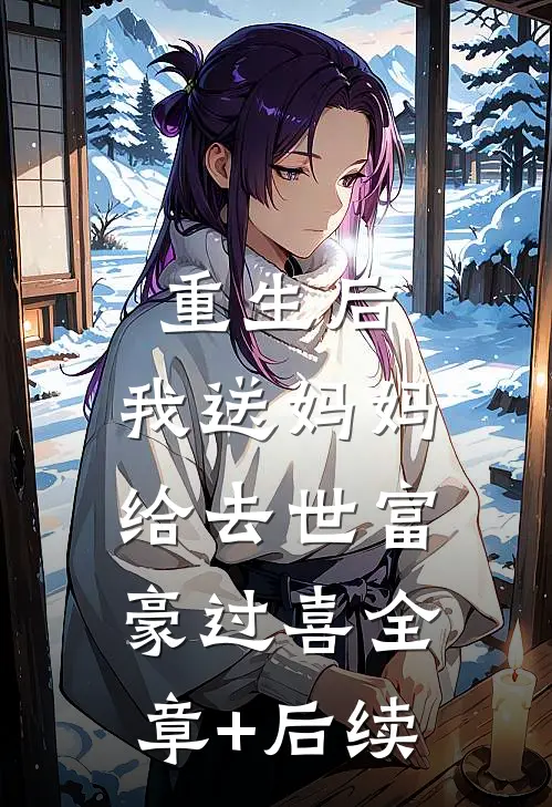 重生后，我送妈妈给去世富豪过喜全章+后续