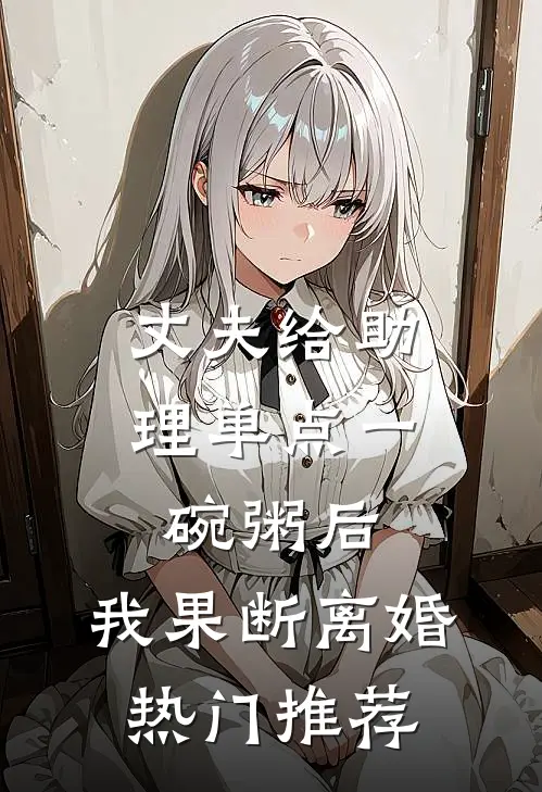 丈夫给助理单点一碗粥后，我果断离婚热门推荐