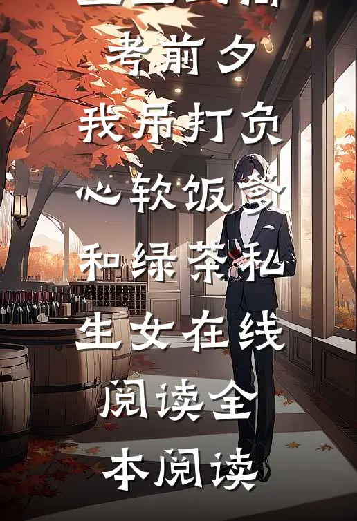 重生到高考前夕，我吊打负心软饭爹和绿茶私生女在线阅读全本阅读