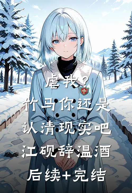 虐我？竹马你还是认清现实吧江砚辞温酒后续+完结