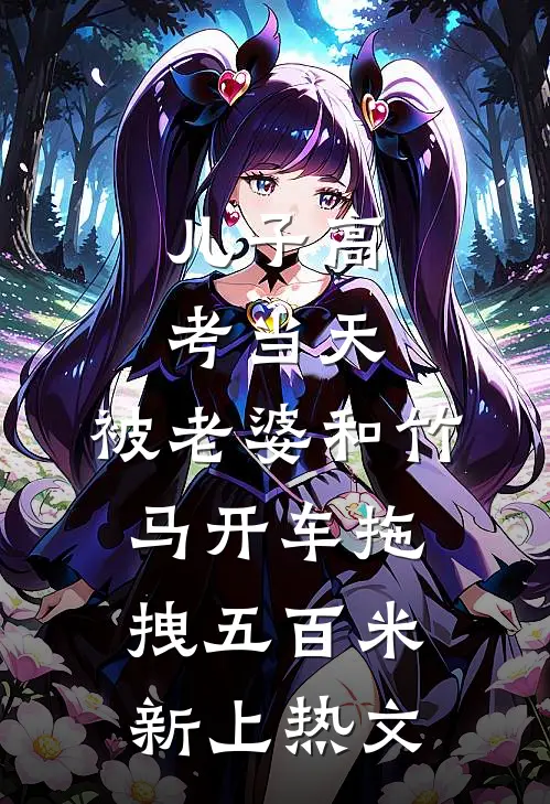 儿子高考当天，被老婆和竹马开车拖拽五百米新上热文