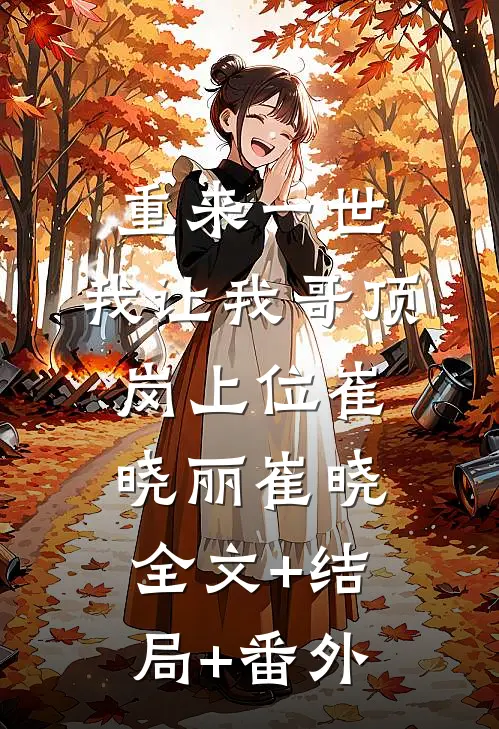 重来一世，我让我哥顶岗上位崔晓丽崔晓全文+结局+番外
