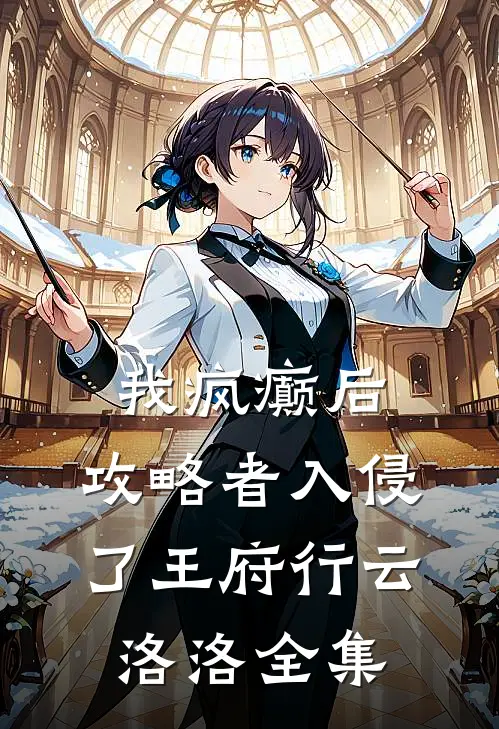 我疯癫后，攻略者入侵了王府行云洛洛全集