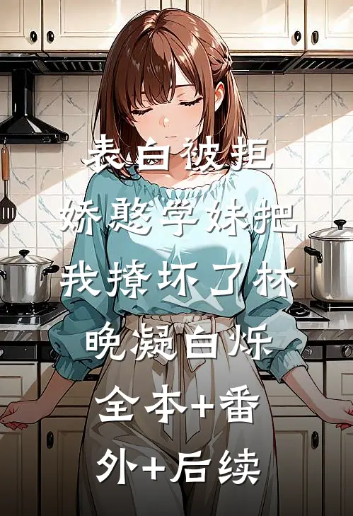 表白被拒，娇憨学妹把我撩坏了林晚凝白烁全本+番外+后续