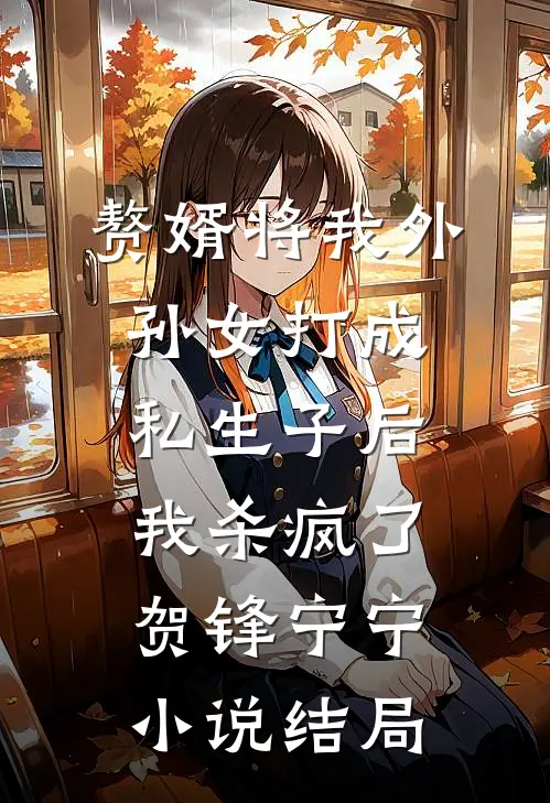 赘婿将我外孙女打成私生子后，我杀疯了贺锋宁宁小说结局