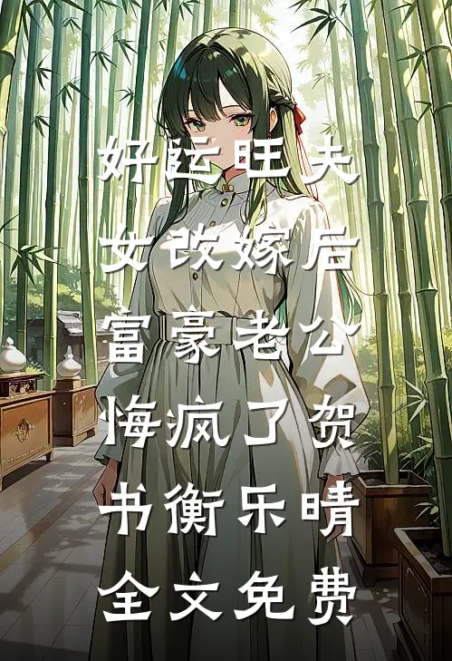 好运旺夫女改嫁后，富豪老公悔疯了贺书衡乐晴全文免费