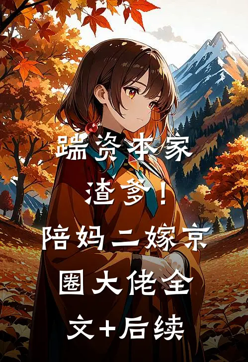 踹资本家渣爹！陪妈二嫁京圈大佬全文+后续