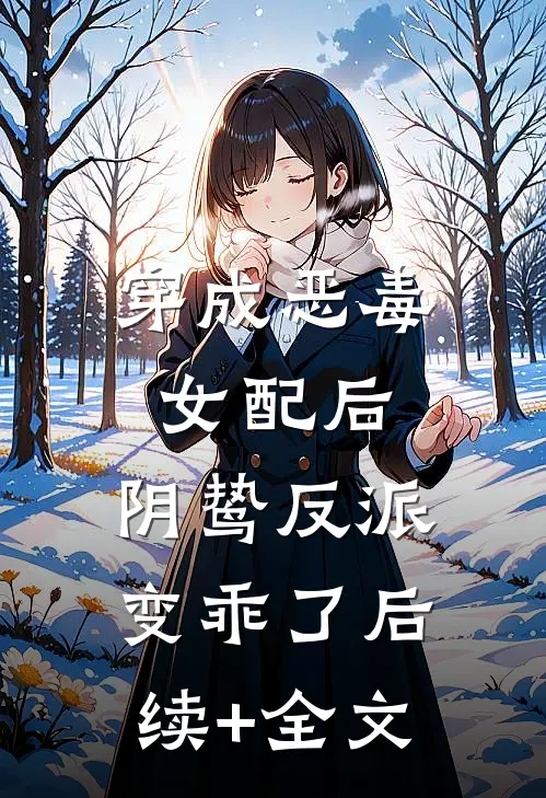 穿成恶毒女配后，阴鸷反派变乖了后续+全文