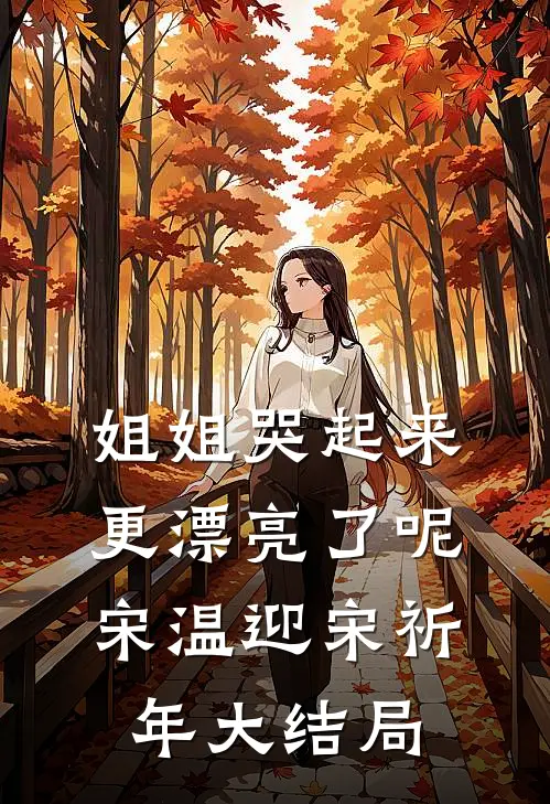 姐姐哭起来，更漂亮了呢宋温迎宋祈年大结局
