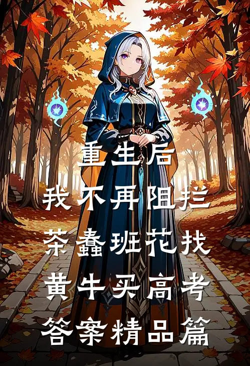 重生后，我不再阻拦茶蠢班花找黄牛买高考答案精品篇
