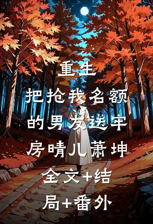 重生，把抢我名额的男友送牢房晴儿萧坤全文+结局+番外