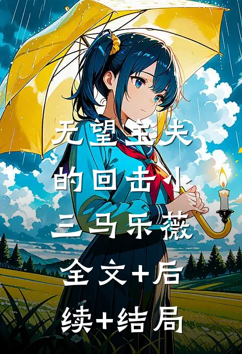无望主夫的回击小三马乐薇:全文+后续+结局