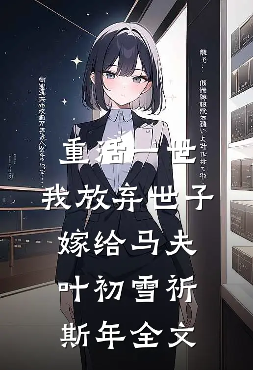重活一世，我放弃世子嫁给马夫叶初雪祈斯年全文