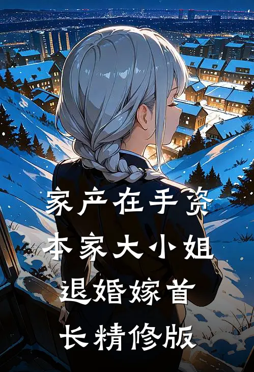 家产在手资本家大小姐退婚嫁首长精修版