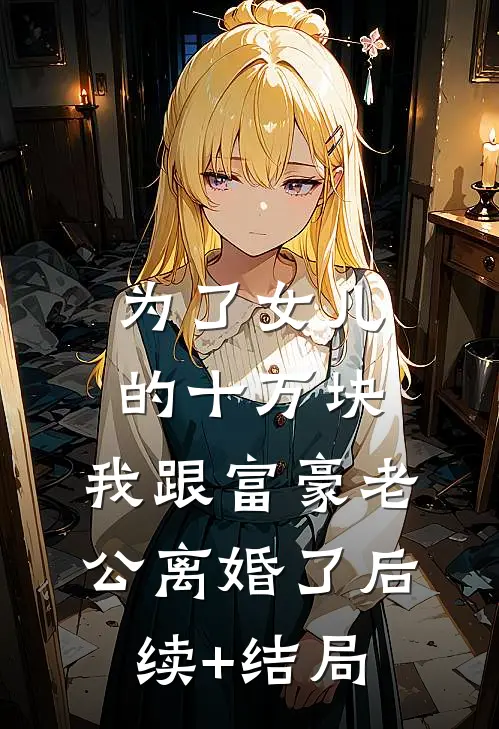 为了女儿的十万块，我跟富豪老公离婚了后续+结局