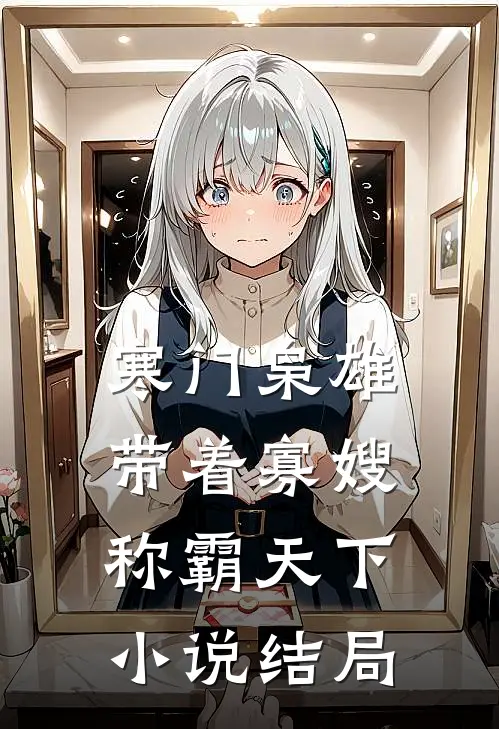 寒门枭雄：带着寡嫂称霸天下小说结局